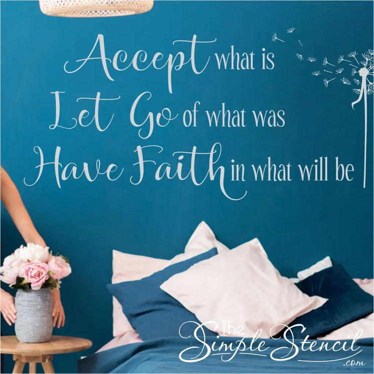 A wall decal displayed on a relaxing teal bedroom wall that reads: Accept what is, let go of what was and have faith in what will be.  Include dandelion wall decal by The Simple Stencil