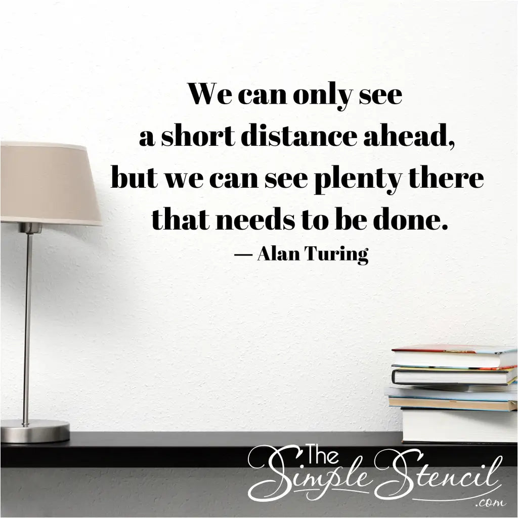 We can only see a short distance ahead, but we can see plenty there that needs to be done. - Alan Turing wall quote displayed over a home desk area.