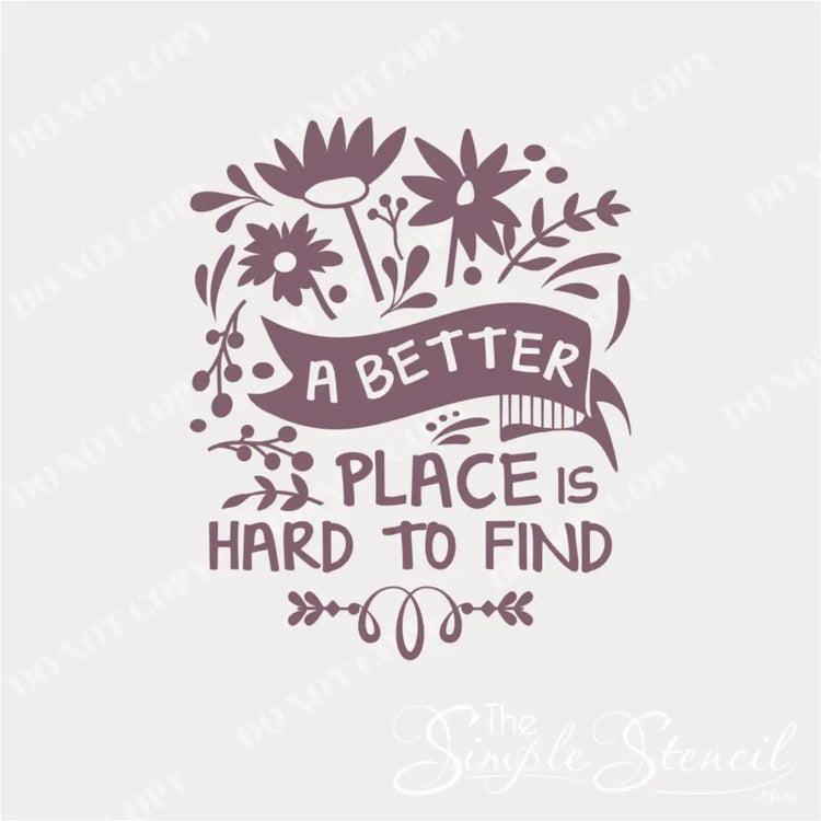 A close up version of this wall decal of an embellished wall quote that reads: A better place is hard to find and is the perfect way to decorate  your favorite reading nook, room or sitting area.