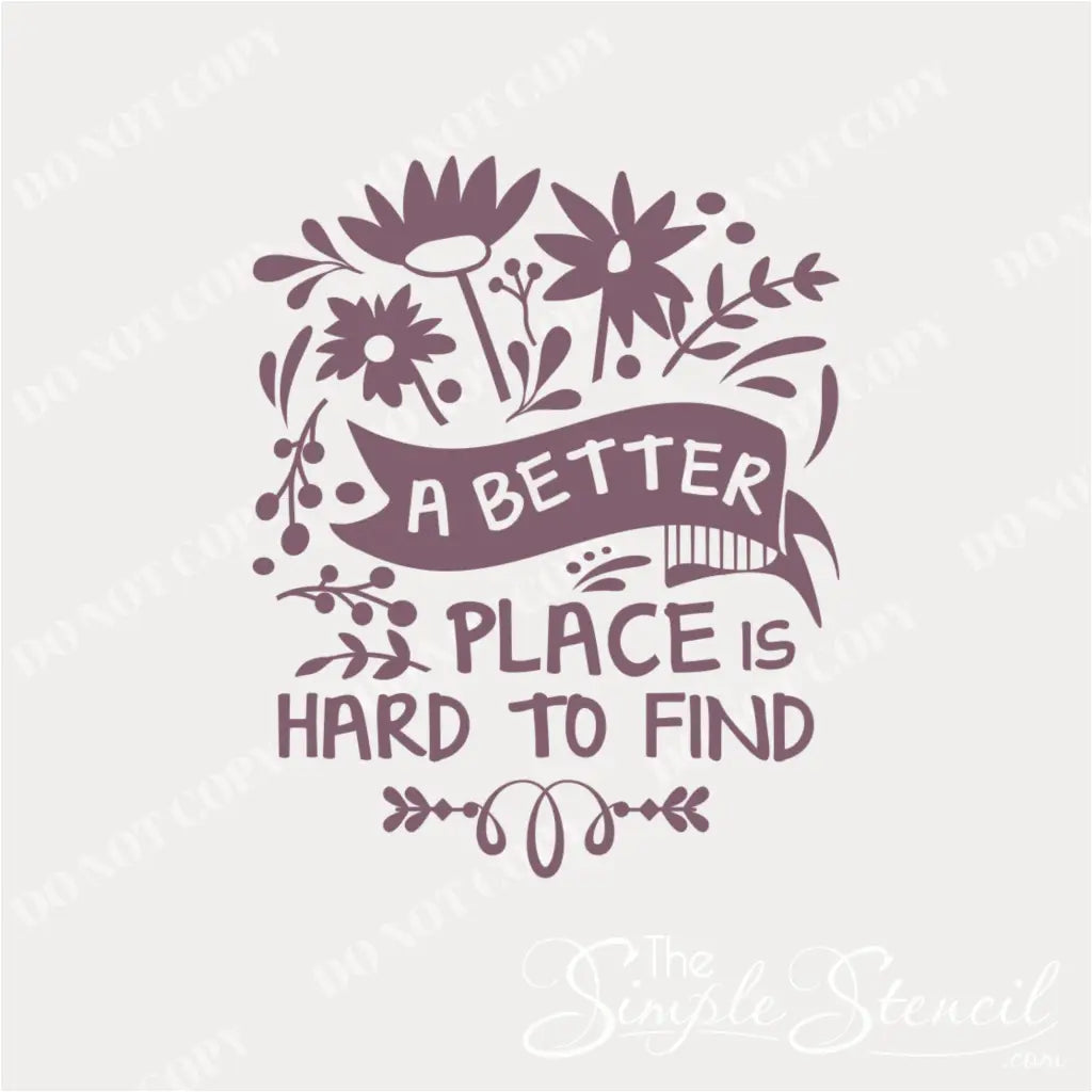 A close up version of this wall decal of an embellished wall quote that reads: A better place is hard to find and is the perfect way to decorate  your favorite reading nook, room or sitting area.