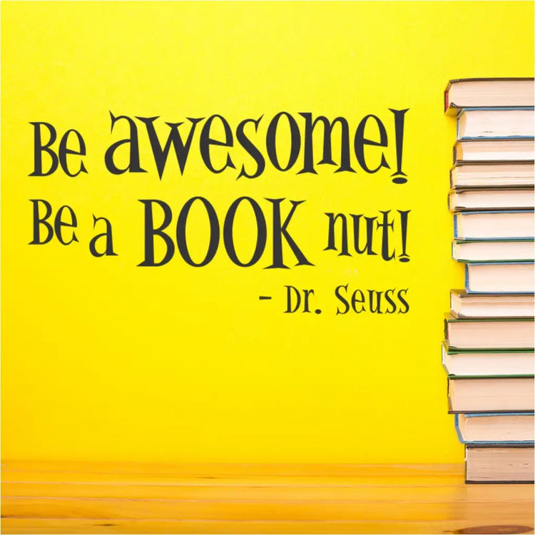 Be awesome, be a book nut! A Doctor Seuss phrase that works beautifully on a library wall or reading corner of your classroom. Available in many color and size options!