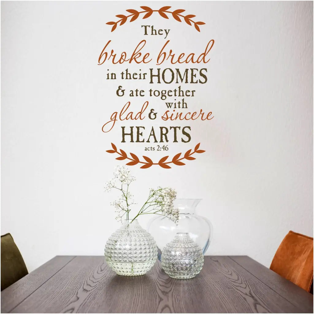 They broke bread in their homes and ate together with glad and sincere hearts. Acts 2:46 Bible Verse Wall Decal Art for display during fall days and upcoming holidays.  TheSimpleStencil.com