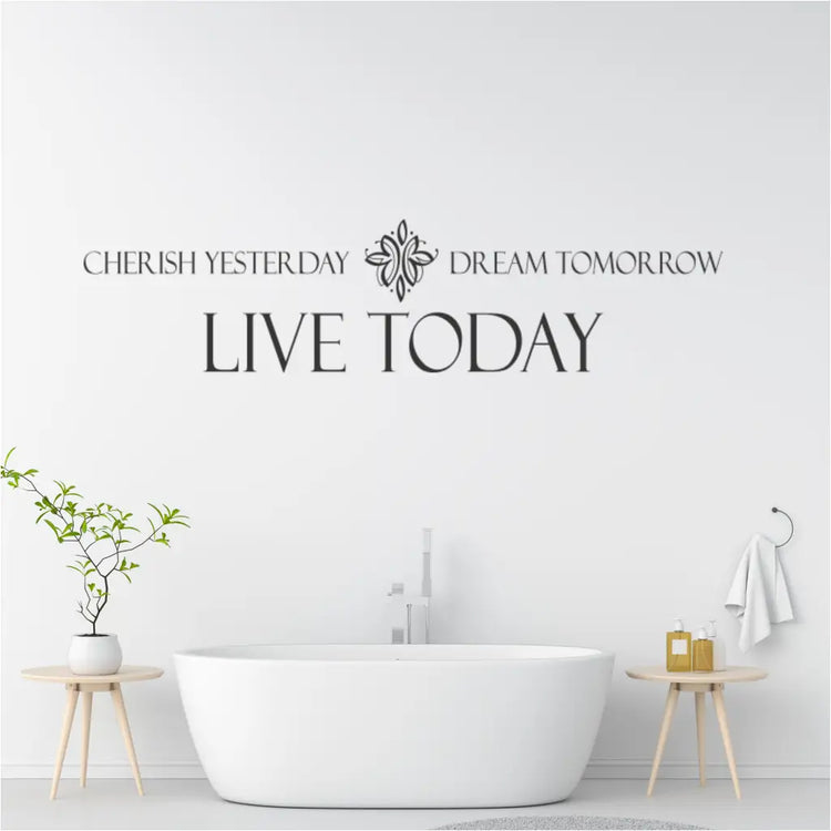Large inspirational wall decal "Cherish Yesterday, Dream Tomorrow, Live Today" in a bath room setting.