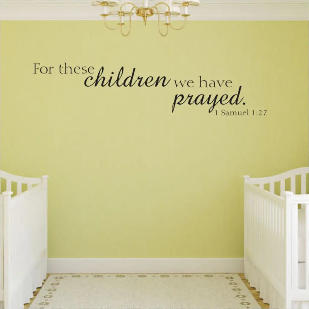 For these children we have prayed. 1 Samuel 1:27 Bible Verse wall decal art for child's room!