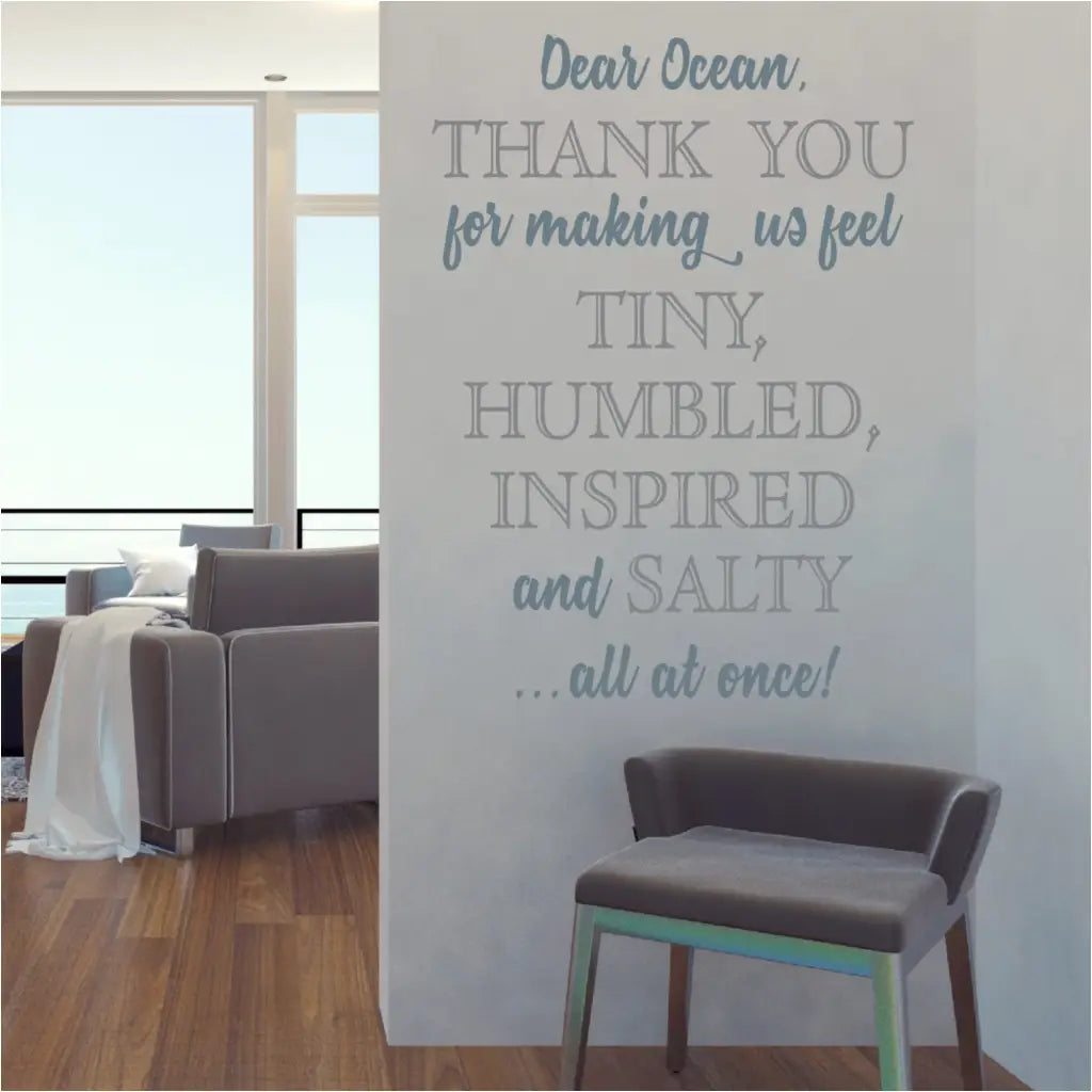 A beautiful beach house wall decal that can be customized in your choice of color and size. Reads: Dear Ocean, Thank you for making us feel Tiny, Humbled, Inspired and Salty all at once! 