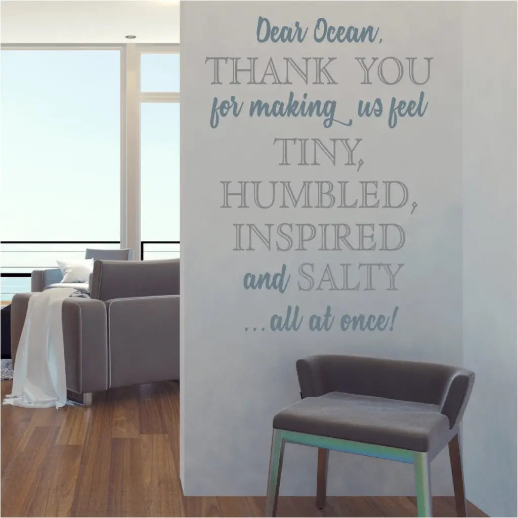 A beautiful beach house wall decal that can be customized in your choice of color and size. Reads: Dear Ocean, Thank you for making us feel Tiny, Humbled, Inspired and Salty all at once!