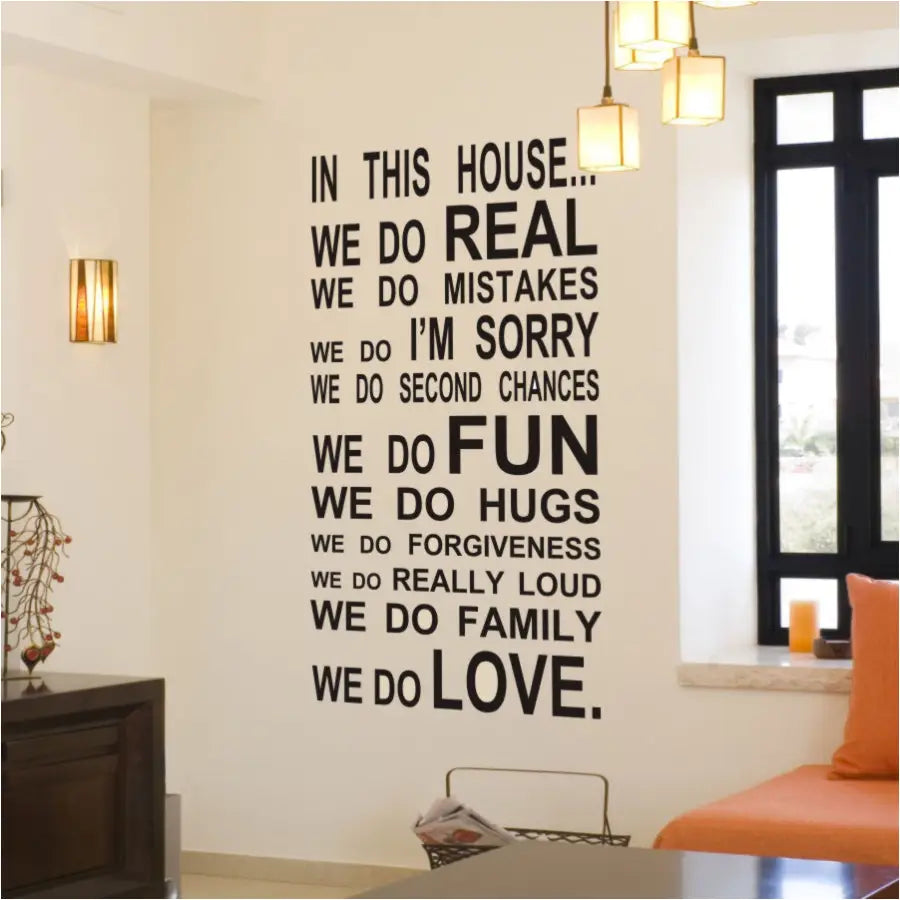 In this house... we do real, we do mistakes, we do I'm sorry, we do second chances, we do fun, we do hugs, we do forgiveness, we do really loud, we do family, we do love.