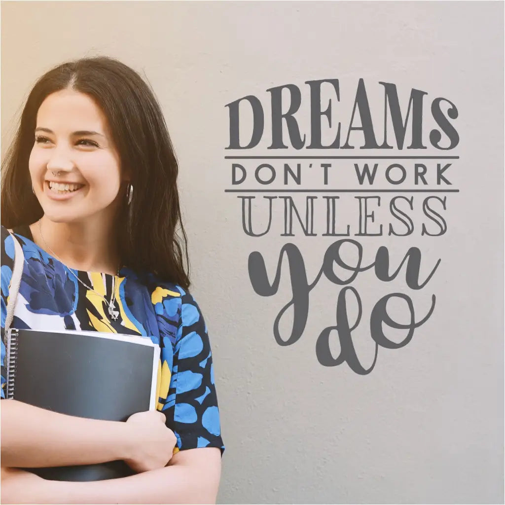 A cute vinyl decal design to motivate students in the classroom or employees in the workplace. Reads: Dreams don't work unless you do.