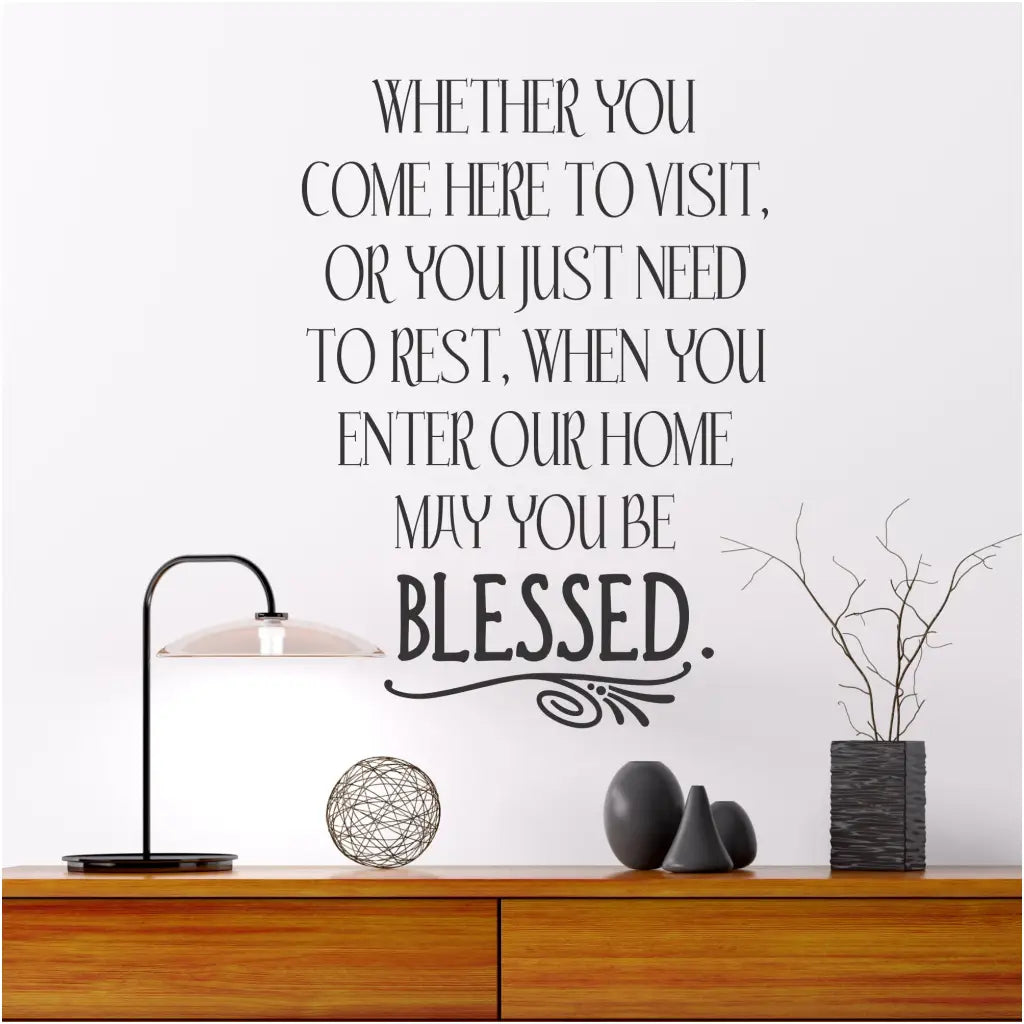 Whether you come here to visit, or you just need to rest, when you enter our home may you be Blessed. Wall art decals to welcome guests and friends to your home. 
