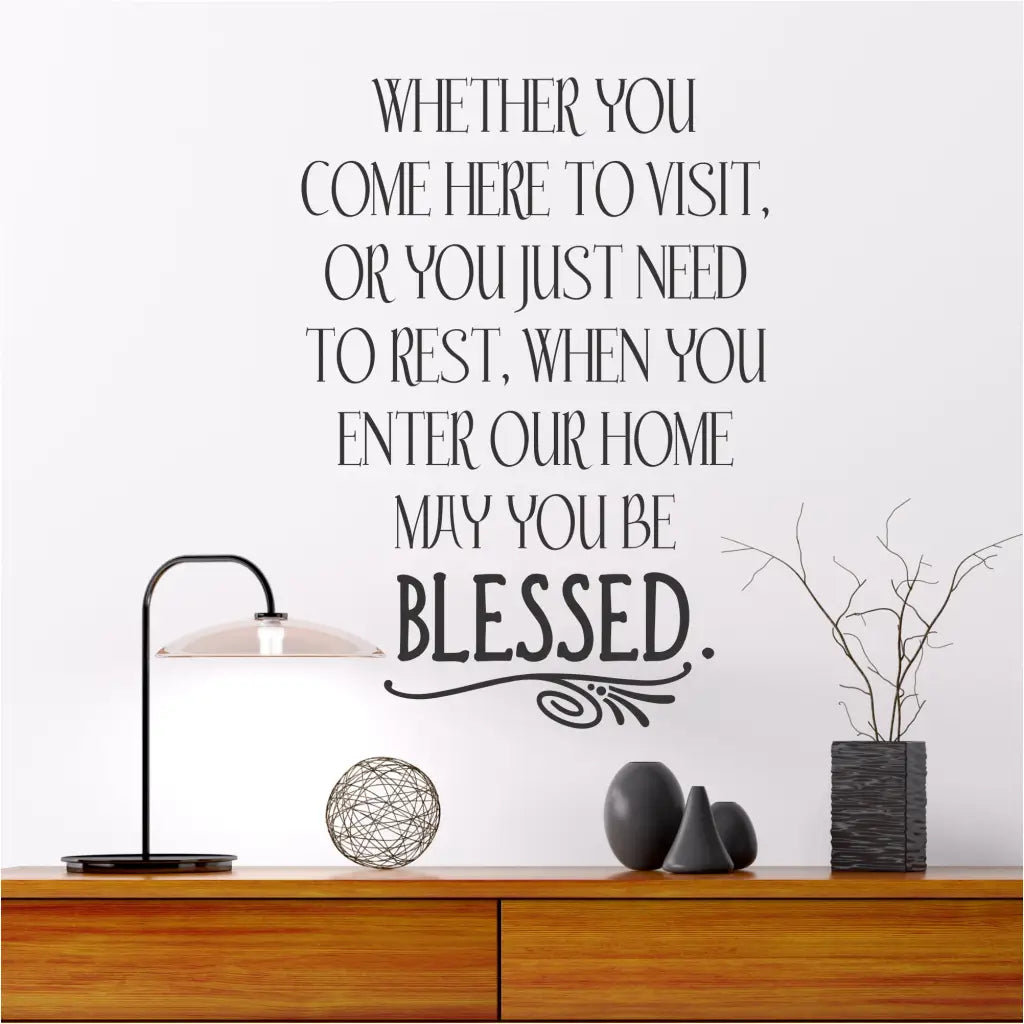 Whether you come here to visit, or you just need to rest, when you enter our home may you be Blessed. Wall art decals to welcome guests and friends to your home.