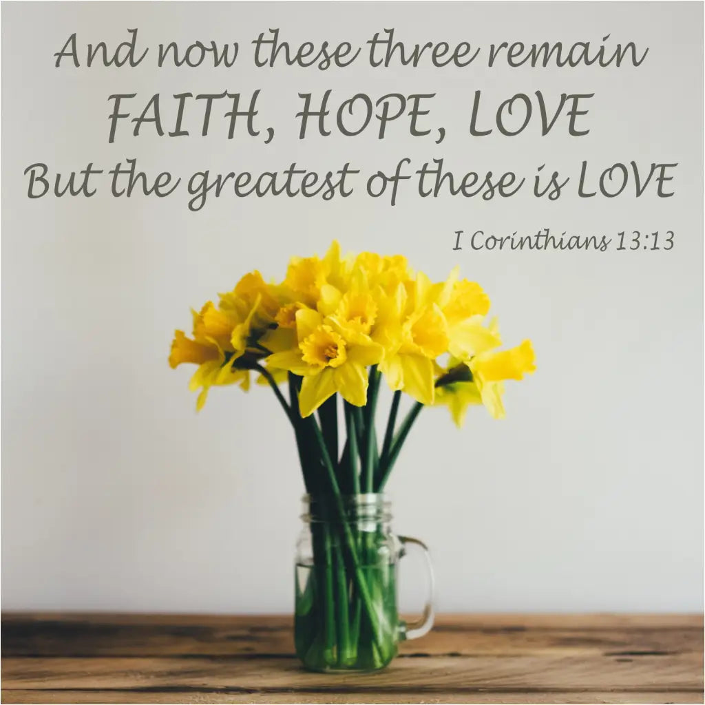 And now these three remain FAITH HOPE LOVE but the greatest of these is LOVE 1 Corinthians 13:13 Bible Verse Wall Decal by The Simple Stencil 1500x1500