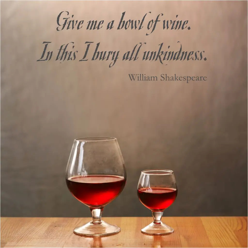 Give me a bowl of wine. In this I bury all unkindness. William Shakespeare - A die cut vinyl wall decal that appears painted on like a traditional stencil!