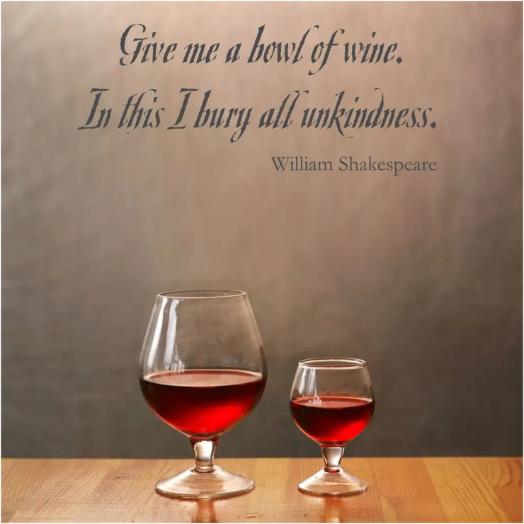 Give me a bowl of wine. In this I bury all unkindness. William Shakespeare - A die cut vinyl wall decal that appears painted on like a traditional stencil! 