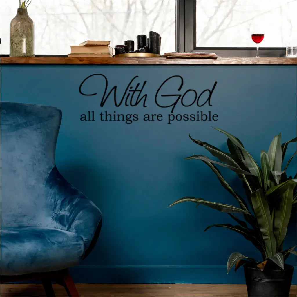 With God all things are possible. This simplistic vinyl wall decal is shown on a teal wall in the color black near a favorite sitting area to be reminded of the world of possibilities when you have God by your side and in your heart.