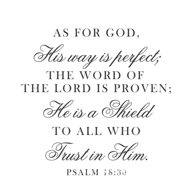 The bible verse scripture Psalm 18:30 beautifully designed by The Simple Stencil into inspiring wall decals for your home or church that reads: As for God, His way is perfect; The word of the Lord is proven; He is a shield to all who trust in Him. Psalm 18:30