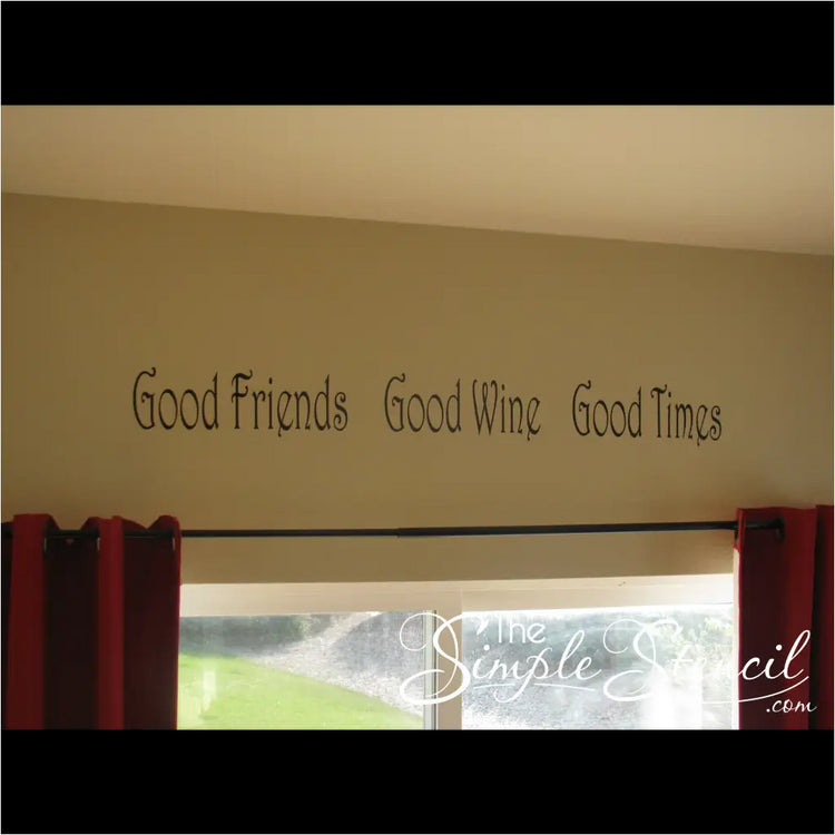 Good Friends ~ Good Wine ~ Good Times  A vinyl wall decal installed over a window without the fleur de lis added. 