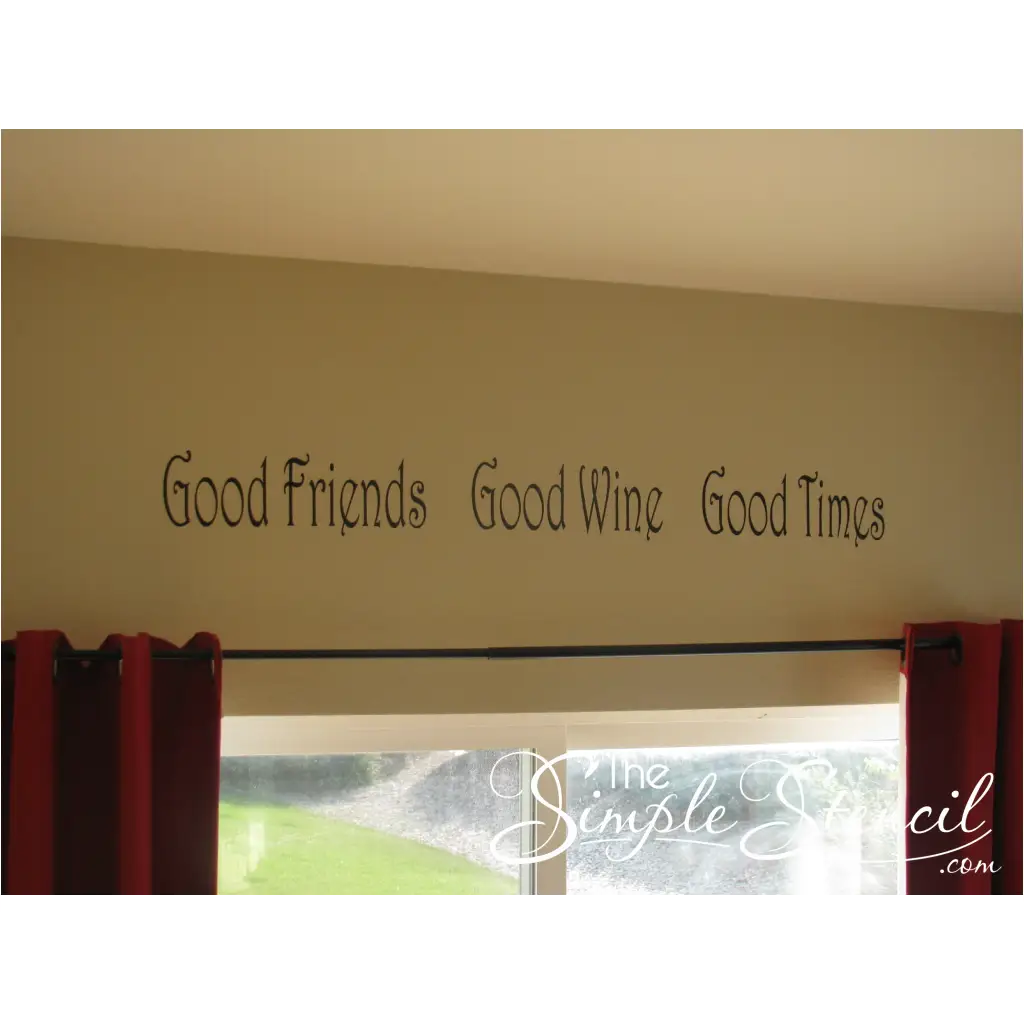 Good Friends ~ Good Wine ~ Good Times  A vinyl wall decal installed over a window without the fleur de lis added.