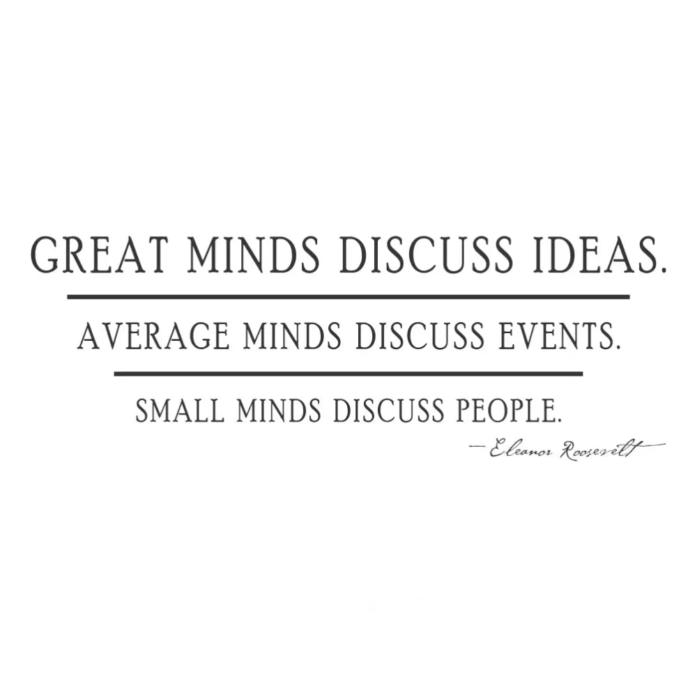 A thought-provoking inspirational wall decal that reads: Great minds discuss ideas. average minds discuss events. Small minds discuss people. ~Eleanor Roosevelt | Professionally designed by TheSimpleStencil