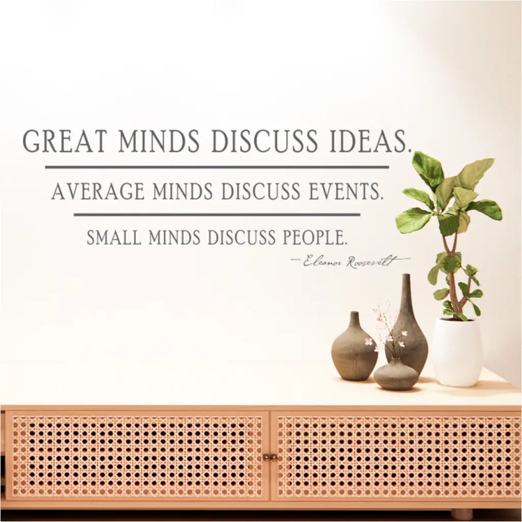 Great minds discuss ideas. Average minds discuss events. Small minds discuss people. ~Eleanor Roosevelt | A thought-provoking inspirational wall decal display for your home, school, church or office walls. Decal designed and sold by The Simple Stencil