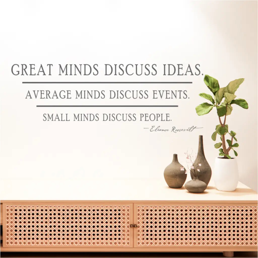 Great minds discuss ideas. Average minds discuss events. Small minds discuss people. ~Eleanor Roosevelt | A thought-provoking inspirational wall decal display for your home, school, church or office walls. Decal designed and sold by The Simple Stencil