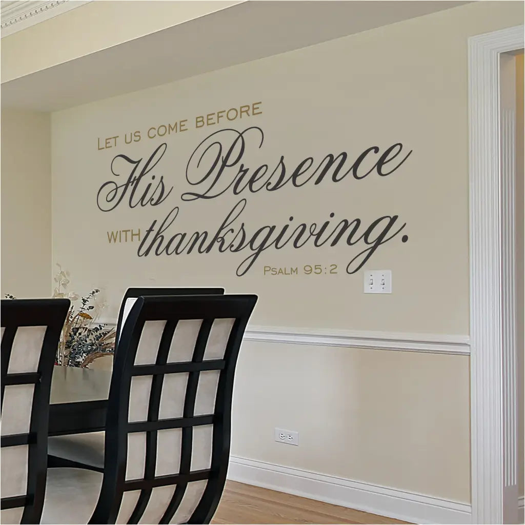Let us come before His Presence with thanksgiving. Psalm 95:2 - A beautifully designed vinyl wall decal for dining room or large church walls in your choice of colors and size. Premium quality, made in the USA, church wall decals by The Simple Stencil