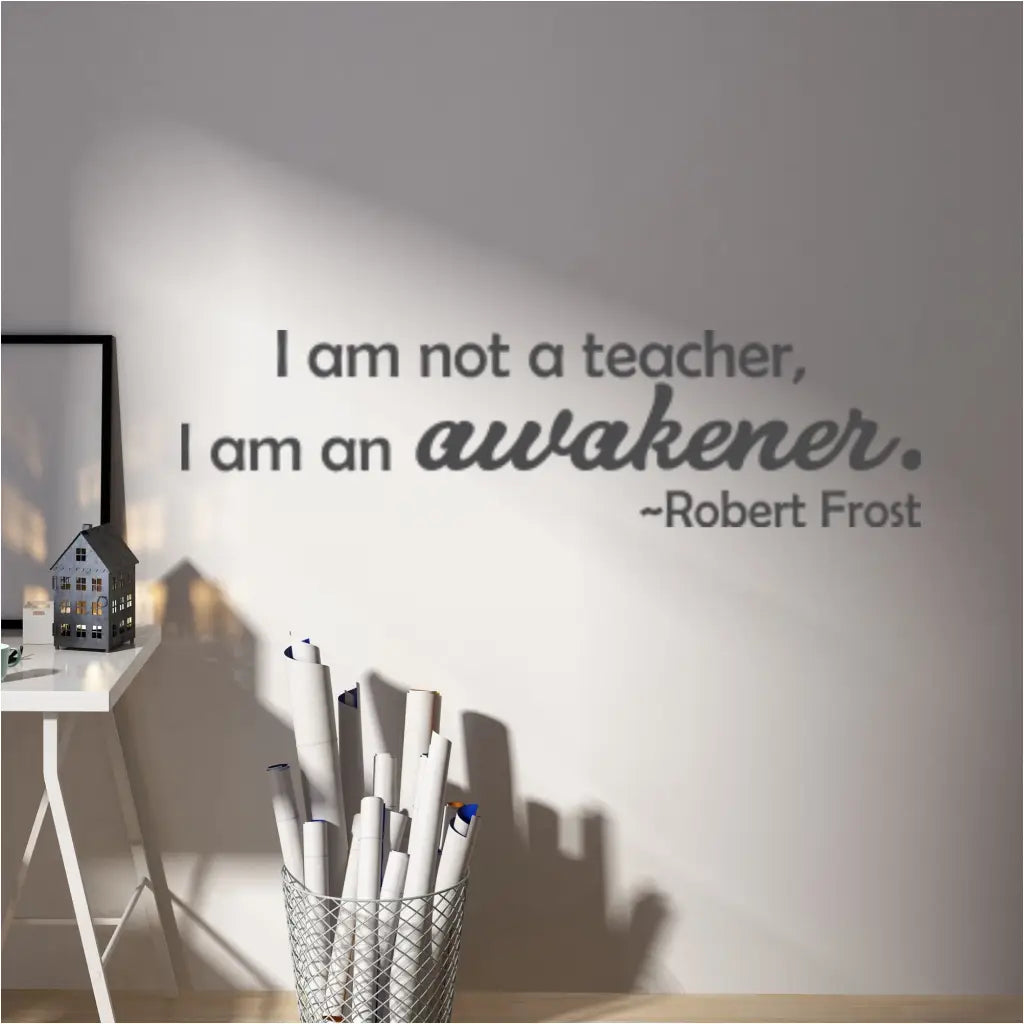 Inspirational Teacher Quote Wall Decal - "I am not a teacher, I am an awakener" by Robert Frost. Motivational decal for teachers office.