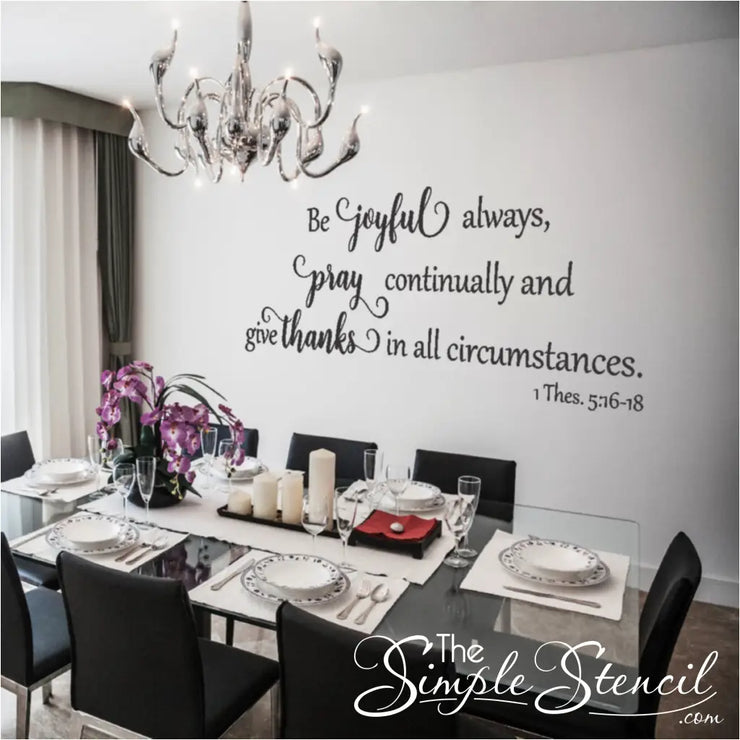 Be Joyful Always Thanksgiving Wall Decor - A beautiful vinyl wall decal featuring the Bible verse 1 Thessalonians 5:16-18, perfect for Thanksgiving decor or any gathering area where you want to remind your loved ones to be joyful, pray, and give thanks in all circumstances.