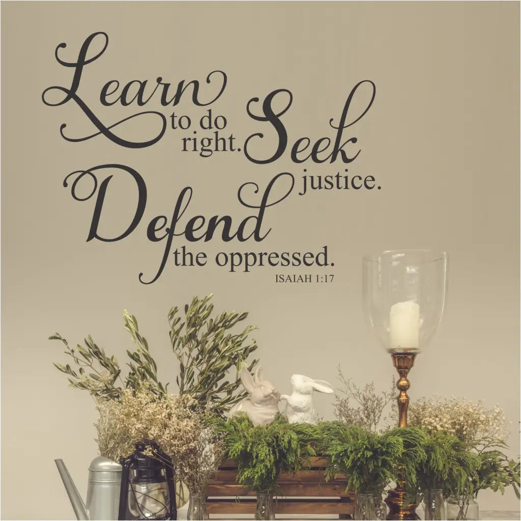 Learn to do right. Seek justice. Defend the oppressed. Isaiah 1:17 scripture wall decal for your Christian Home or Church Decor