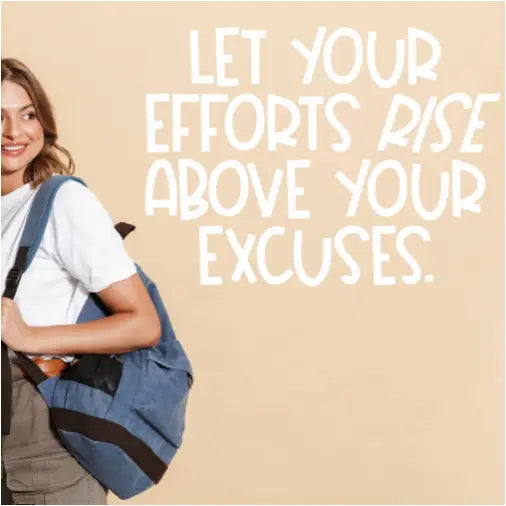 Let your efforts rise above your excuses. A motivational wall decal for encouraging good habits at home or school.