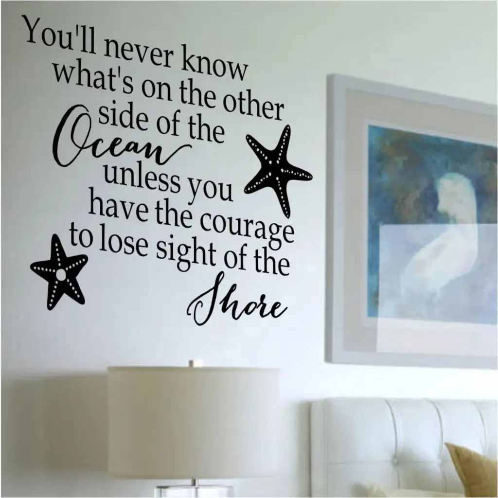 Beautiful vinyl wall art decal by The Simple Stencil for any ocean or nautical themed room reads: You'll never know what's on the other side of the ocean unless you have the courage to lose sight of the shore.