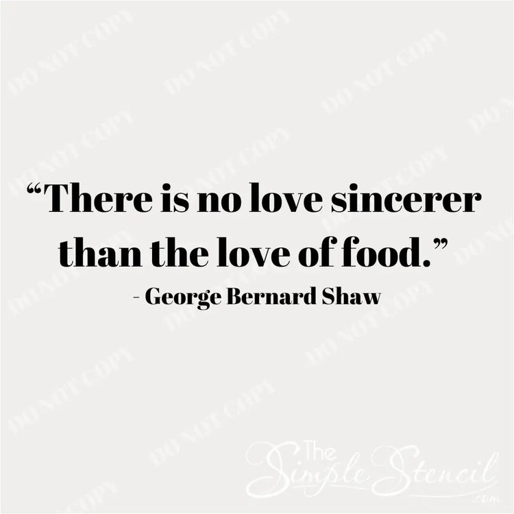 Vinyl wall decal with the quote "There is no love more sincere than the love of food."
Celebrate your love of food with this George Bernard Shaw quote wall decal.