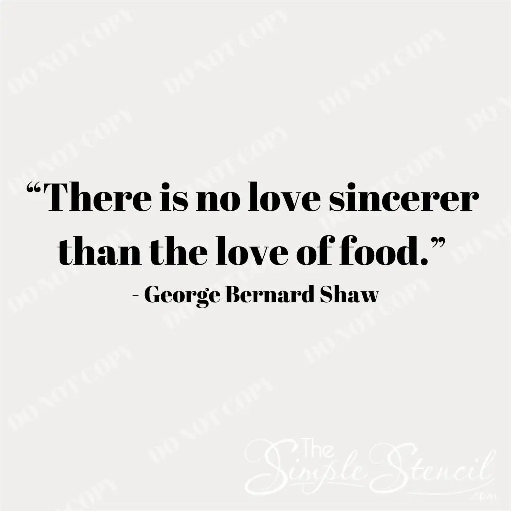 Vinyl wall decal with the quote "There is no love more sincere than the love of food."
Celebrate your love of food with this George Bernard Shaw quote wall decal.