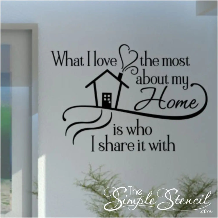 what i love most about my home is who I share it with - premium wall decal design  with cute embellishment to add meaningful touch to your home decorating.