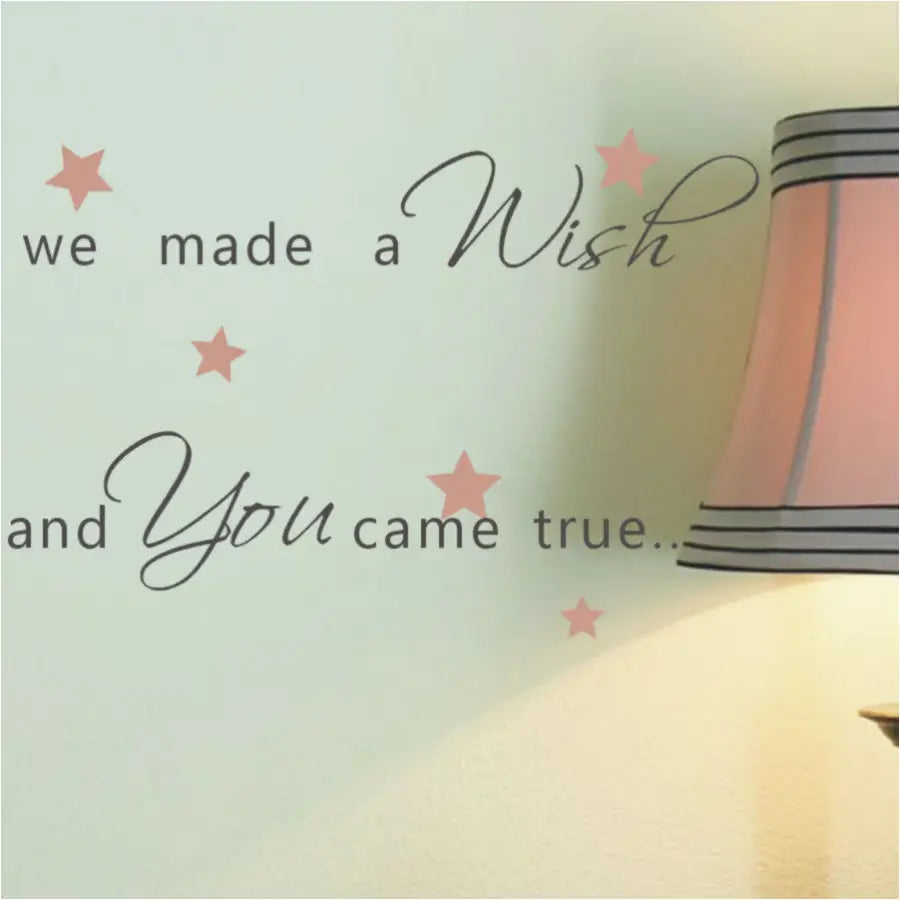 we made a wish and you came true. A sweet vinyl wall decal phrase for decorating a baby nursery or child's room. Surrounded by stars in your choice of color and many sizes to choose from to complete your baby's room decor.