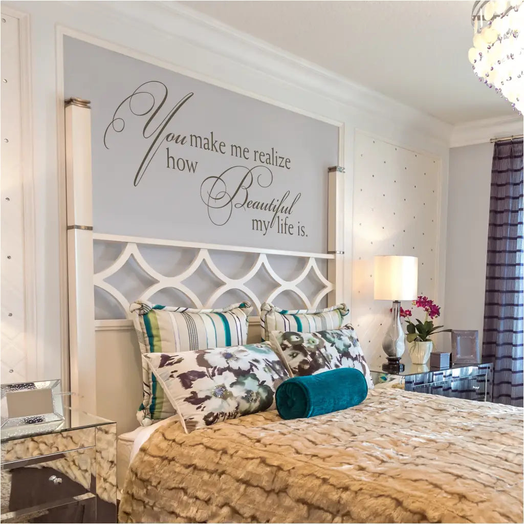 you make me realize how beautiful my life is... A beautiful romantic quote designed into a large wall decal for displaying in a master bedroom, wedding, etc. Many sizes and colors to choose from.