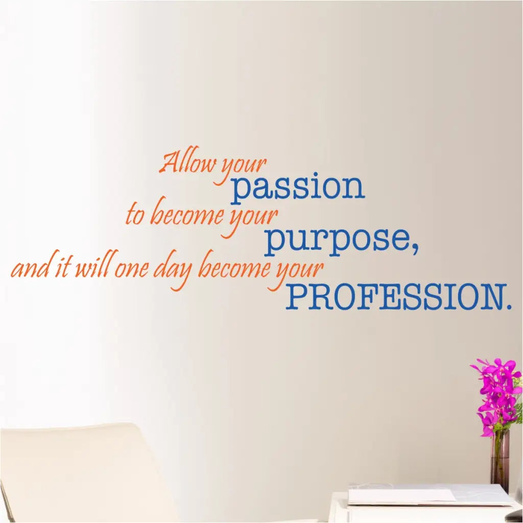 A very inspiring wall quote decal for a school or study area that reads: Allow your passion to become your purpose and it will one day become your profession.