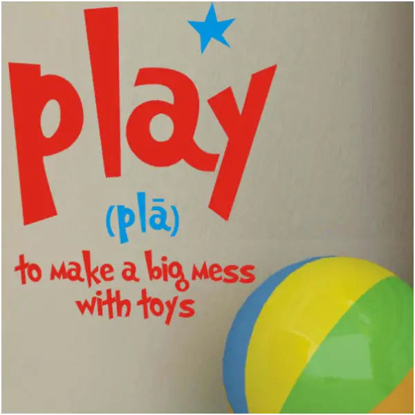 Play definition wall decal for kids playroom reads: To make a big mess with toys.