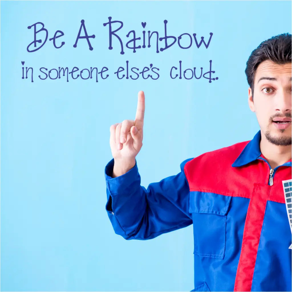 Be a rainbow in someone else's cloud - sweet fun loving vinyl wall decal to brighten your day and anyone elses who heeds the wise words!
