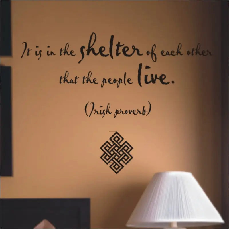 It is in the shelter of each other that the people live. (Irish proverb) that is a great wall quote for a guest bedroom, family room, etc.