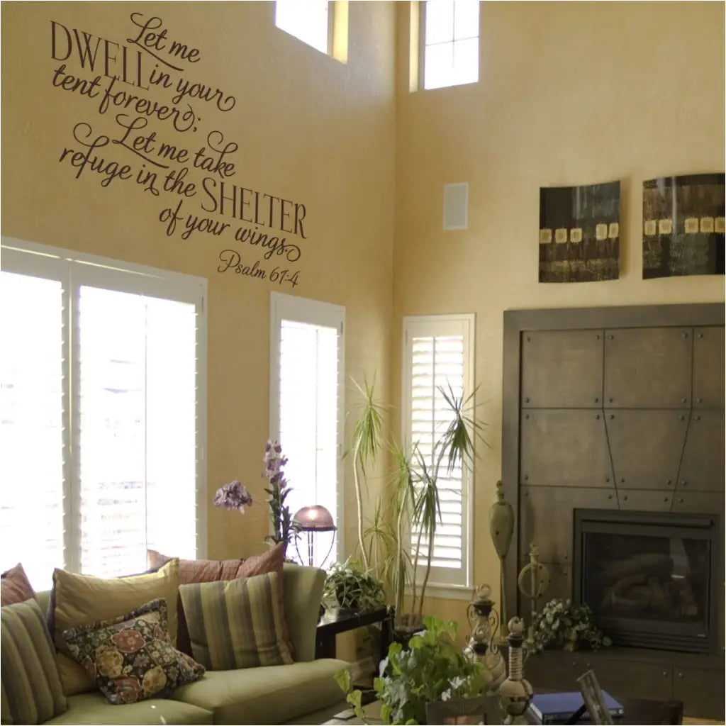 Let me dwell in your tent forever; Let me take refuge in the shelter of your wings. Psalm 61:4 Bible verse vinyl wall decal for display in your home or church.