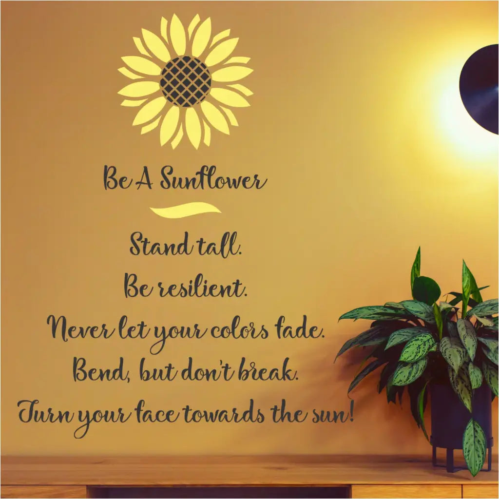 Be A Sunflower Cute Wall Decal Display reads: Be A Sunflower, stand tall, be resilient, never let your colors fade, bend but don't break, turn your face towards the sun! 