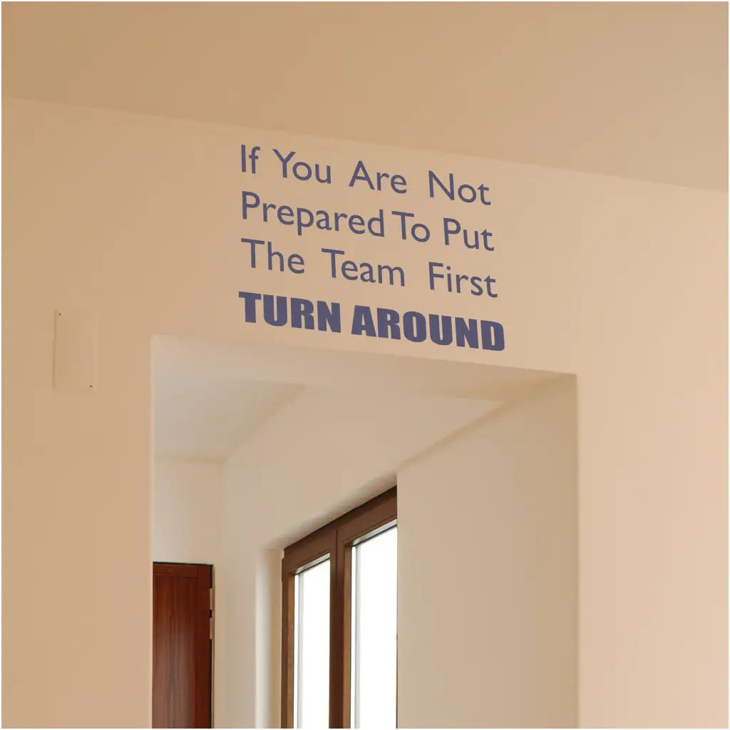 If you are not prepared to put the team first, turn around. A vinyl wall quote decal for a gym coach to inspire their school sports teams to work as a team. Available in any color from The Simple Stencil
