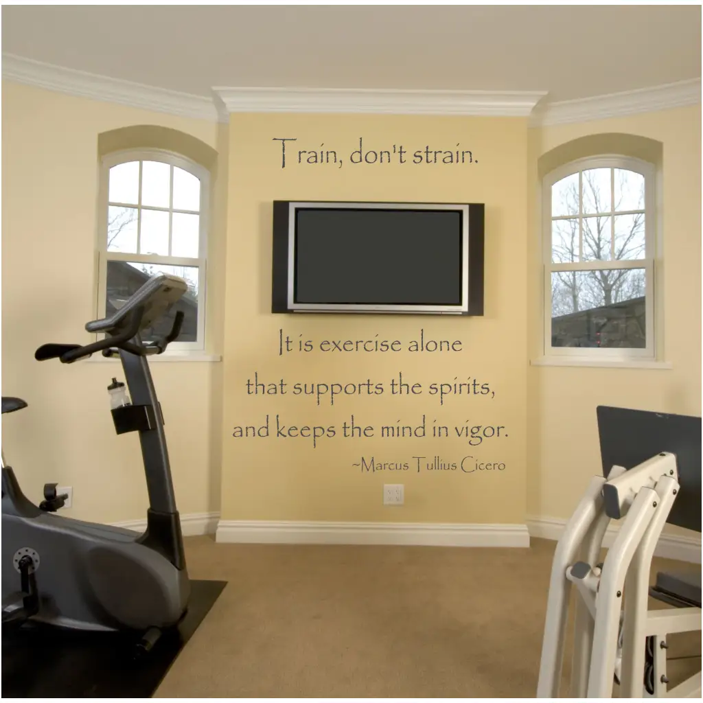 TRAIN DON'T STRAIN - It is exercise alone that supports the spirits, and keeps the mind in vigor. -Marcus Tullius Cicero | An inspirational wall quote decal that looks painted on but removable making it perfect for fitness center or gym wall decorating. The Simple Stencil