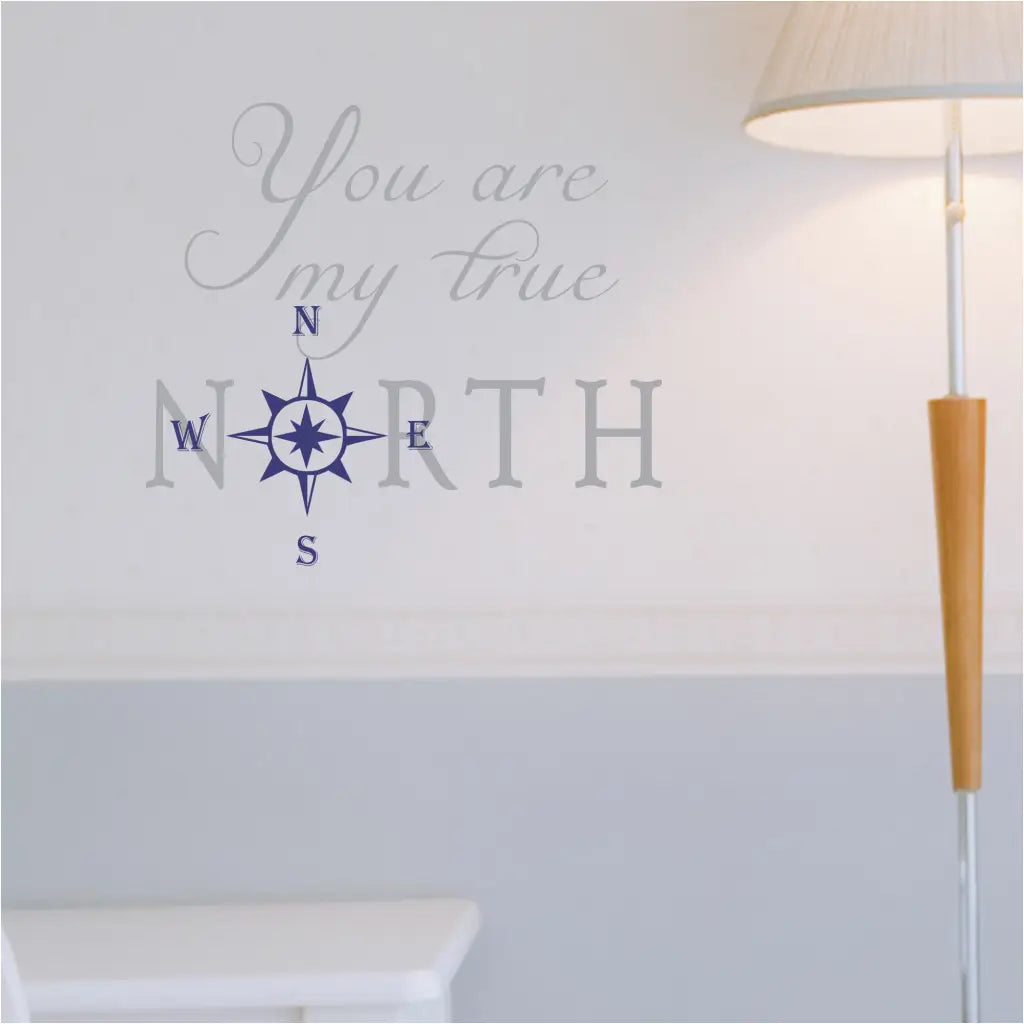 You are my true north. A vinyl wall decal shown in gray and navy blue on a pretty white wall. Easy to apply, looks painted on but removable when ready.