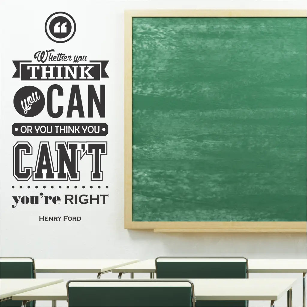 Wheather you think you can or you think you can't, you're right. Henry Ford. This inspirational wall quote is designed into a colorful wall decal for use in home office, classroom or business office setting.
