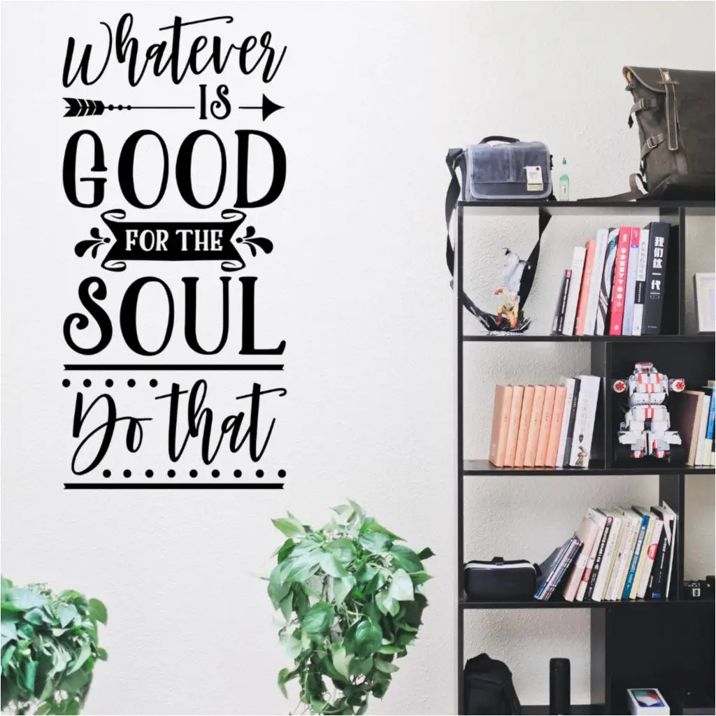 whatever is good for the soul do that - an easy to install vinyl wall decal that looks painted on but removable. If your walls could talk, what would they say?