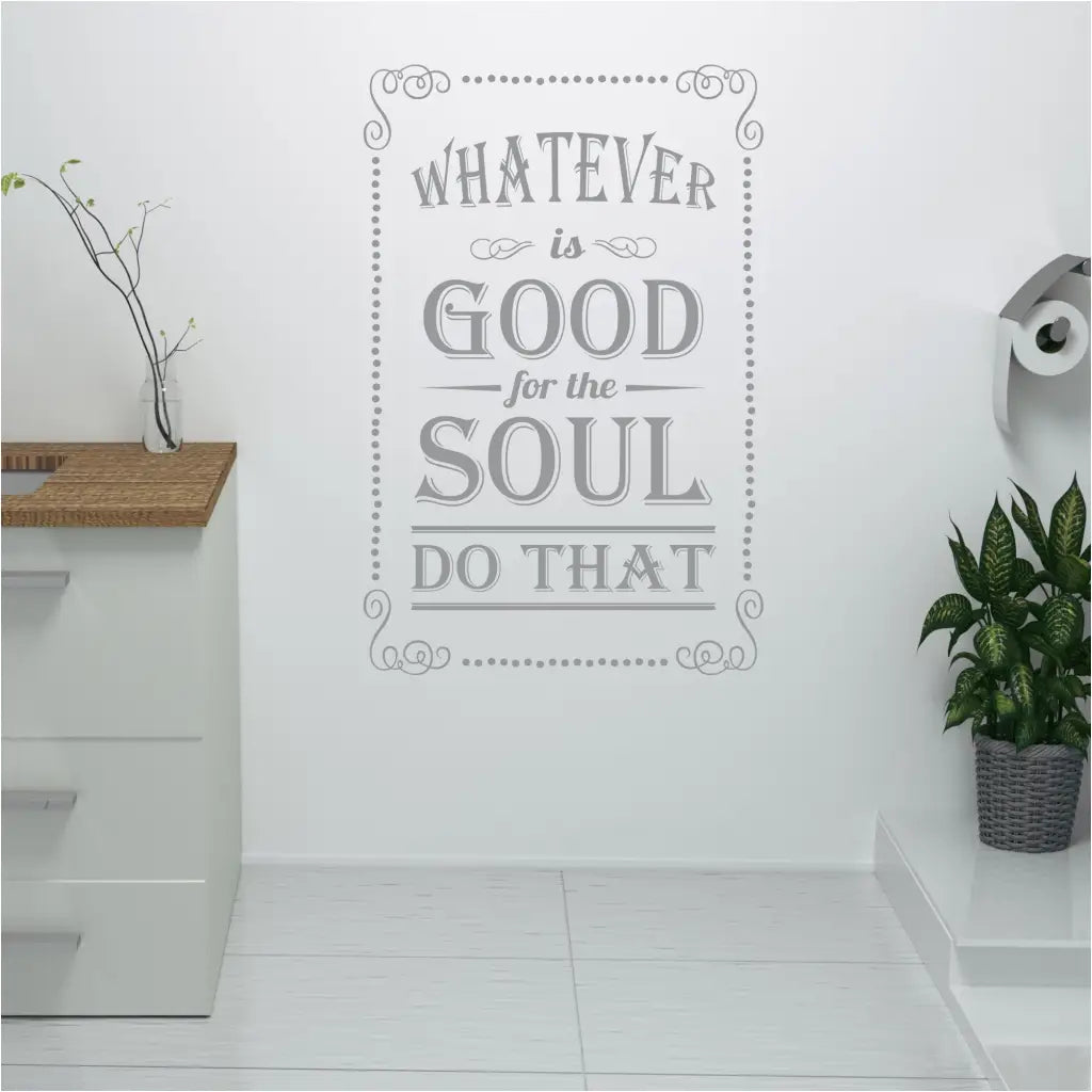 whatever is good for the soul do that - a cute old fashioned themed wall decal that will add an inspirational touch to your home or office decor. 