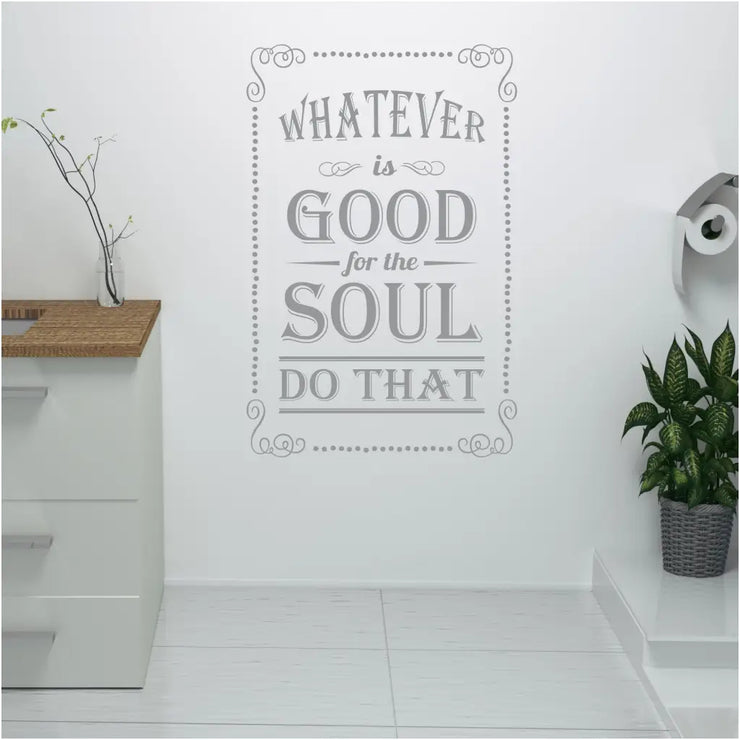 whatever is good for the soul do that - a cute old fashioned themed wall decal that will add an inspirational touch to your home or office decor. 
