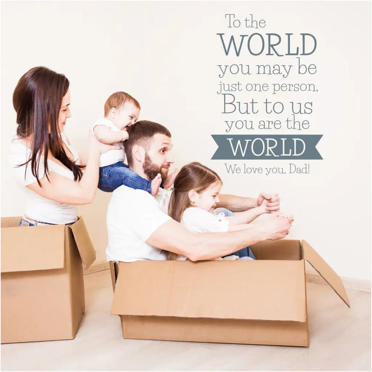 A cute wall decal for Father's Day to celebrate Dad. Reads: To the world you may be just one person, but to us you are the world. We love you, Dad! 