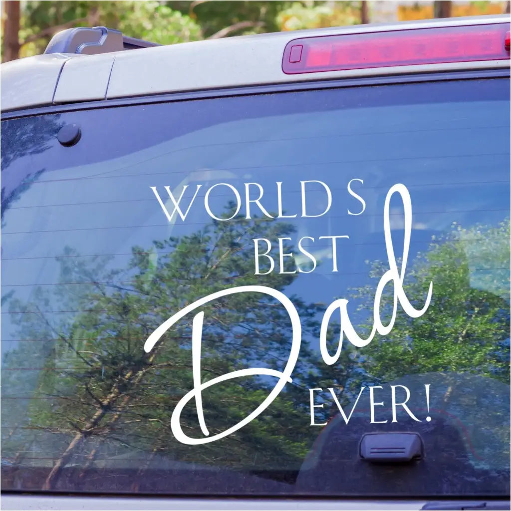 Worlds Best Dad Ever! - A vinyl decal installed on the back of a car window to let everyone know you have the best Dad ever!